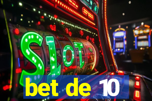 bet de 10